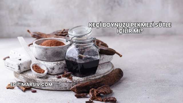 Keçi Boynuzu Pekmezi Sütle İçilir mi?