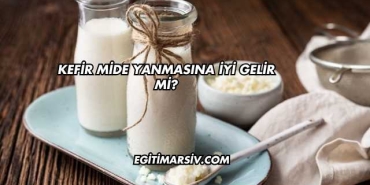 Kefir Mide Yanmasına İyi Gelir mi?
