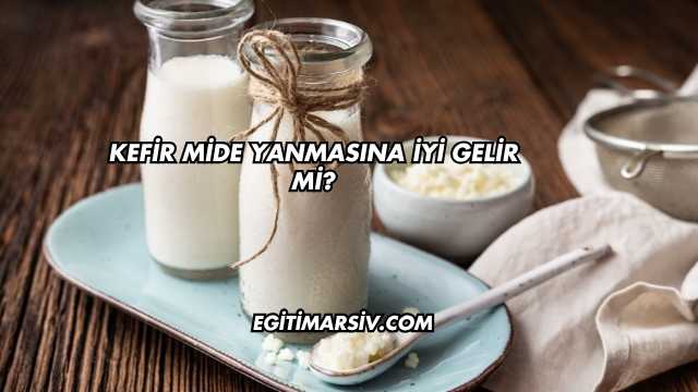 Kefir Mide Yanmasına İyi Gelir mi?