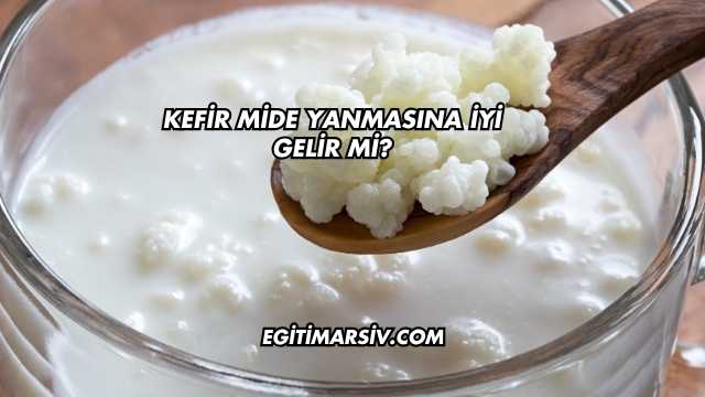 Kefir Mide Yanmasına İyi Gelir mi?