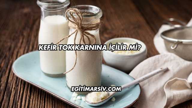 Kefir Tok Karnına İçilir mi?