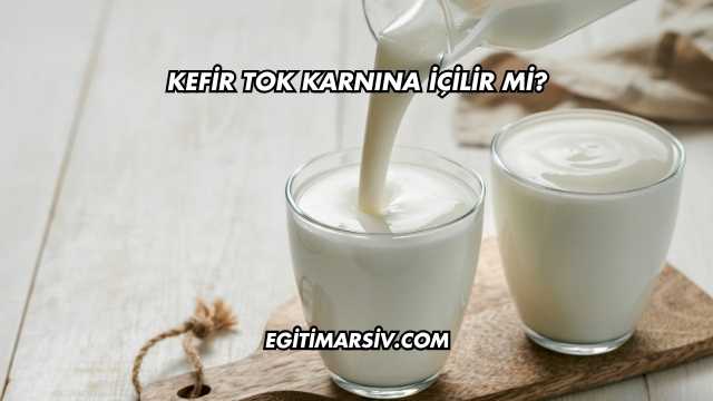 Kefir Tok Karnına İçilir mi?