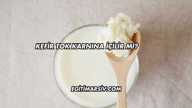 Kefir Tok Karnına İçilir mi?