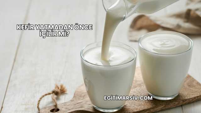 Kefir Yatmadan Önce İçilir mi?