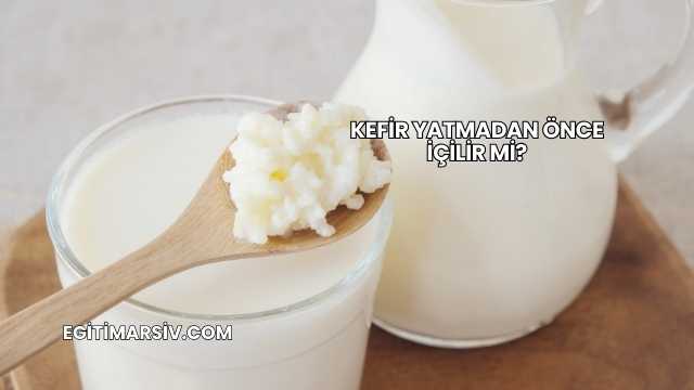 Kefir Yatmadan Önce İçilir mi?