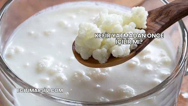 Kefir Yatmadan Önce İçilir mi?