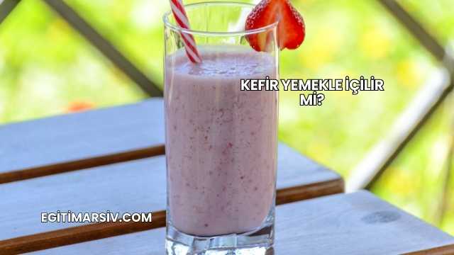 Kefir Yemekle İçilir mi?