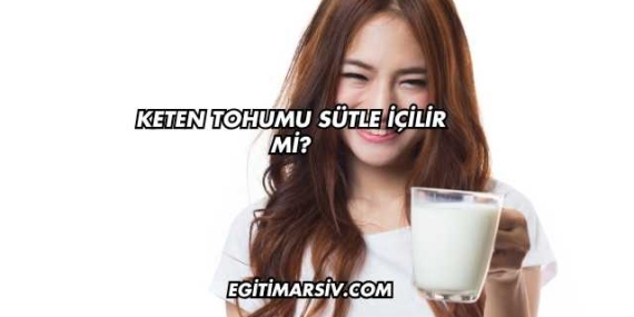 Keten Tohumu Sütle İçilir mi?