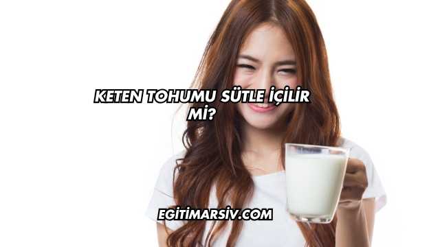 Keten Tohumu Sütle İçilir mi?