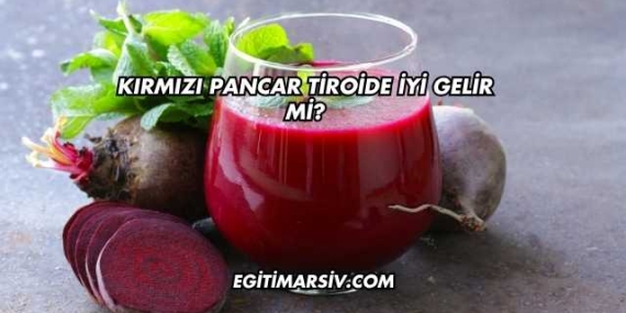 Kırmızı Pancar Tiroide İyi Gelir mi?