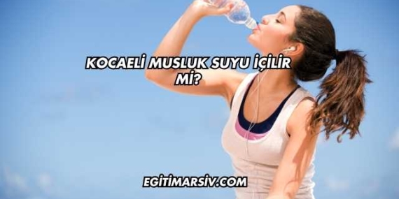 Kocaeli Musluk Suyu İçilir mi?
