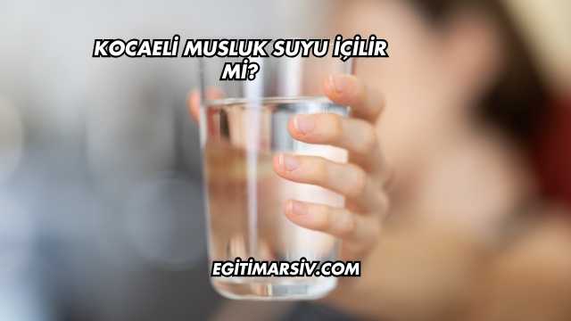 Kocaeli Musluk Suyu İçilir mi?