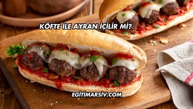 Köfte ile Ayran İçilir mi?