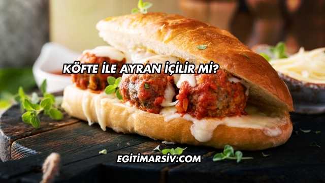 Köfte ile Ayran İçilir mi?