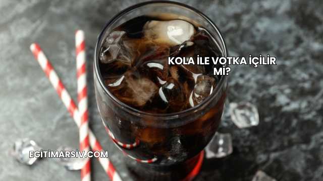Kola İle Votka İçilir mi?