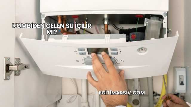 Kombiden Gelen Su İçilir mi?