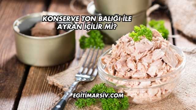 Konserve Ton Balığı İle Ayran İçilir mi?