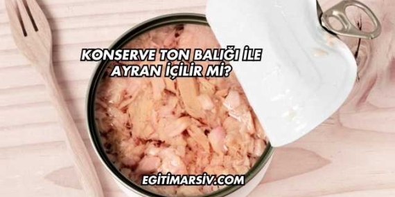 Konserve Ton Balığı İle Ayran İçilir mi?