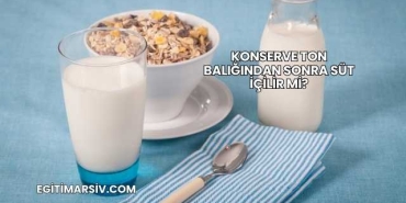 Konserve Ton Balığından Sonra Süt İçilir mi?