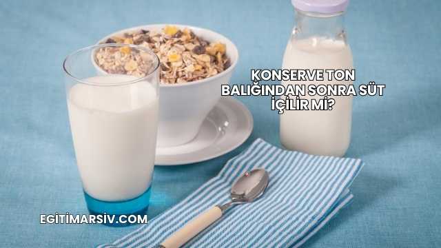 Konserve Ton Balığından Sonra Süt İçilir mi?