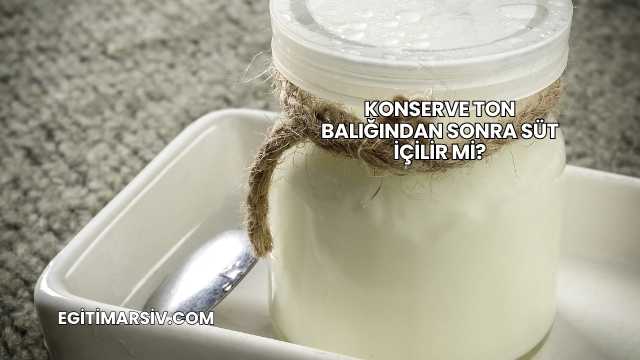 Konserve Ton Balığından Sonra Süt İçilir mi?