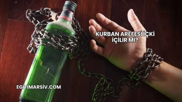 Kurban Arefesi İçki İçilir mi?