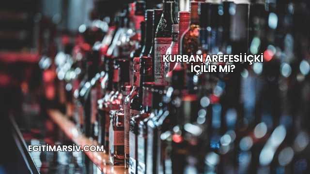 Kurban Arefesi İçki İçilir mi?