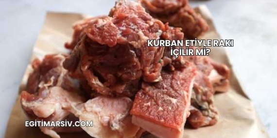 Kurban Etiyle Rakı İçilir mi?