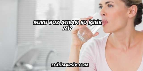 Kuru Buz Atılan Su İçilir mi?