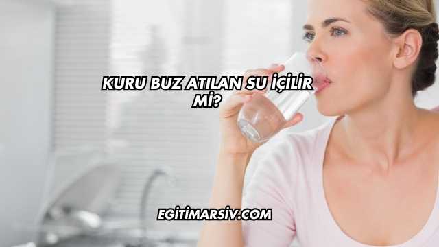 Kuru Buz Atılan Su İçilir mi?