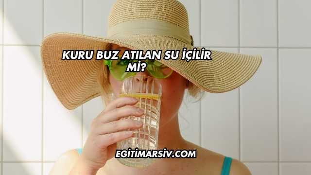 Kuru Buz Atılan Su İçilir mi?
