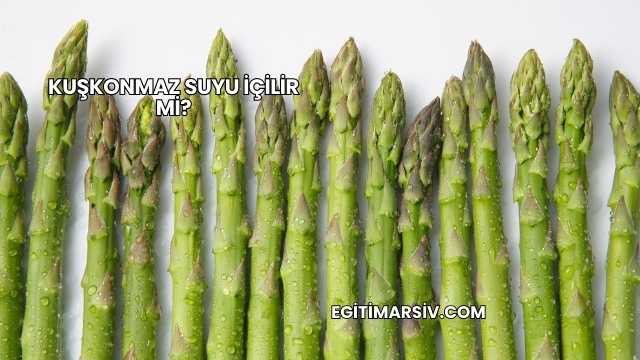 Kuşkonmaz Suyu İçilir mi?