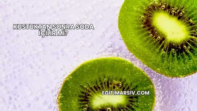 Kustuktan Sonra Soda İçilir mi?