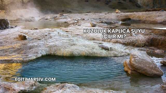 Kuzuluk Kaplıca Suyu İçilir mi?