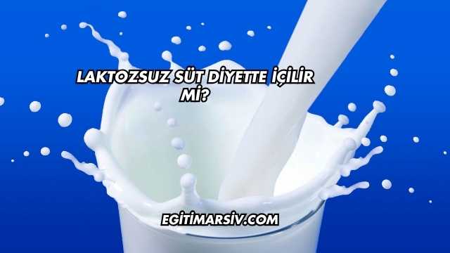 Laktozsuz Süt Diyette İçilir mi?
