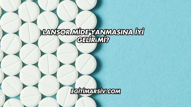 Lansor Mide Yanmasına İyi Gelir mi?