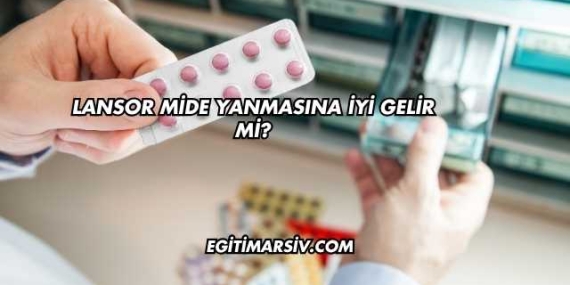 Lansor Mide Yanmasına İyi Gelir mi?