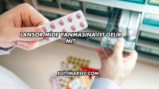 Lansor Mide Yanmasına İyi Gelir mi?