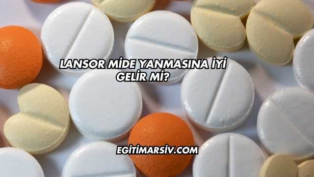 Lansor Mide Yanmasına İyi Gelir mi?