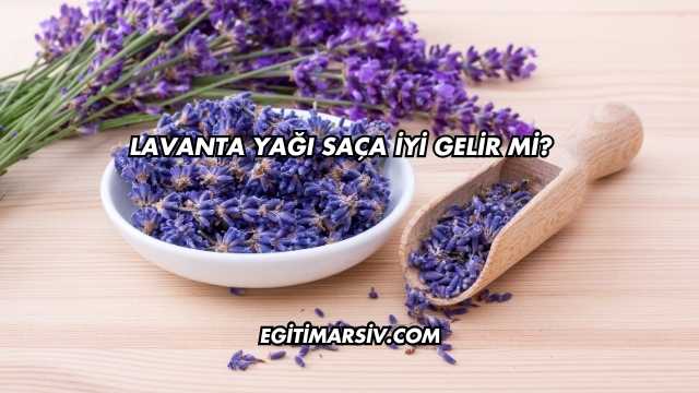 Lavanta Yağı Saça İyi Gelir mi?