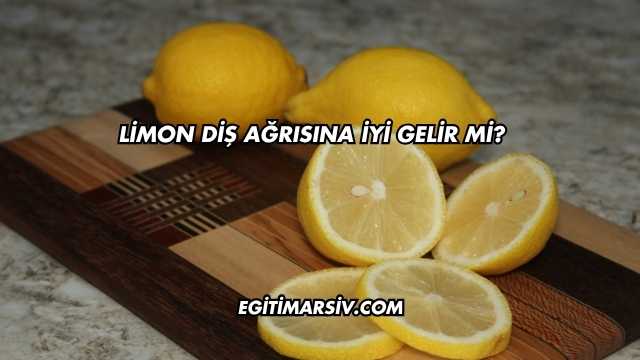 Limon Diş Ağrısına İyi Gelir mi?