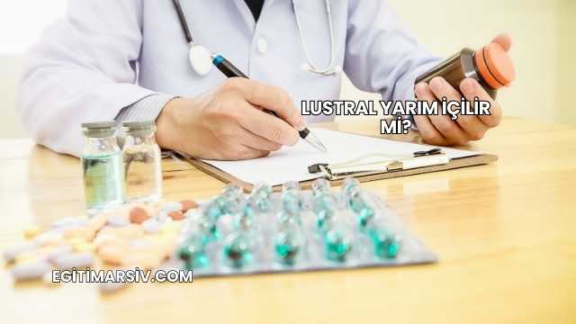 Lustral Yarım İçilir mi?