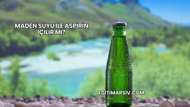 Maden Suyu İle Aspirin İçilir mi?