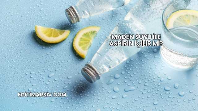Maden Suyu İle Aspirin İçilir mi?