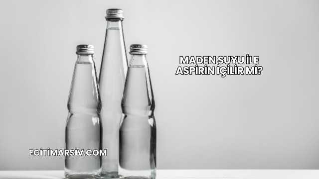 Maden Suyu İle Aspirin İçilir mi?