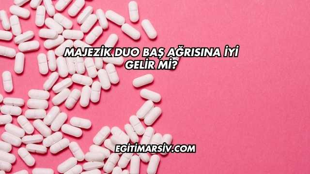 Majezik Duo Baş Ağrısına İyi Gelir mi?