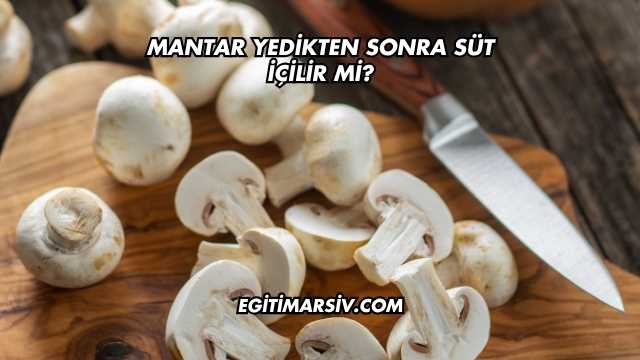 Mantar Yedikten Sonra Süt İçilir mi?