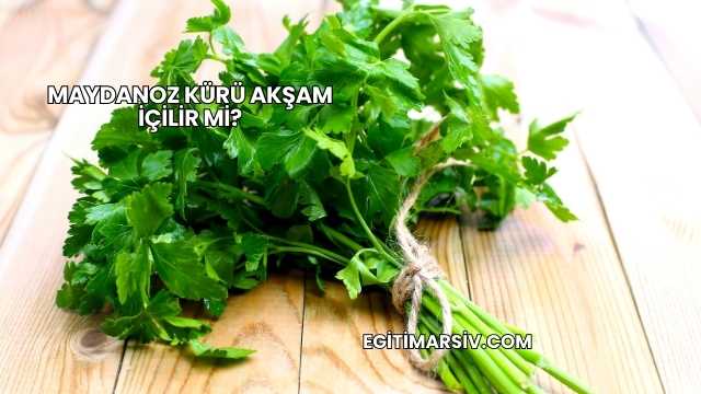 Maydanoz Kürü Akşam İçilir mi?