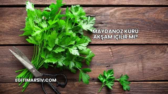 Maydanoz Kürü Akşam İçilir mi?
