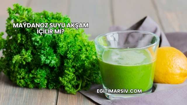 Maydanoz Suyu Akşam İçilir mi?